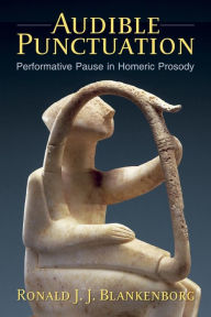Title: Audible Punctuation: Performative Pause in Homeric Prosody, Author: Ronald J. J. Blankenborg