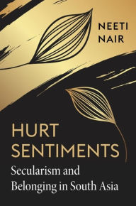 Title: Hurt Sentiments: Secularism and Belonging in South Asia, Author: Neeti Nair