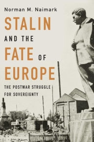 Title: Stalin and the Fate of Europe: The Postwar Struggle for Sovereignty, Author: Norman M. Naimark