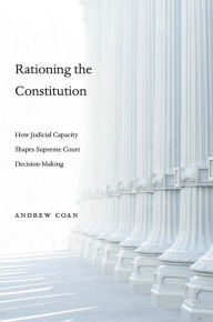 Title: Rationing the Constitution: How Judicial Capacity Shapes Supreme Court Decision-Making, Author: Andrew Coan