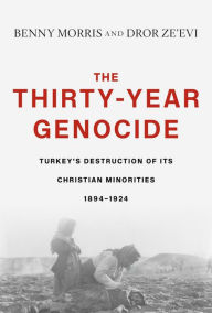 Title: The Thirty-Year Genocide: Turkey's Destruction of Its Christian Minorities, 1894-1924, Author: Benny Morris