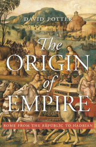 Title: The Origin of Empire: Rome from the Republic to Hadrian, Author: David Potter