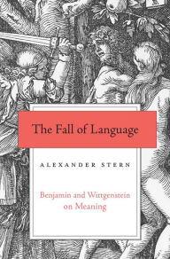 Title: The Fall of Language: Benjamin and Wittgenstein on Meaning, Author: Alexander Stern