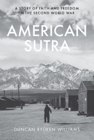 Title: American Sutra: A Story of Faith and Freedom in the Second World War, Author: Duncan Ryuken Williams