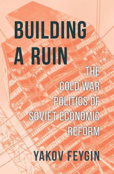 Building a Ruin: The Cold War Politics of Soviet Economic Reform