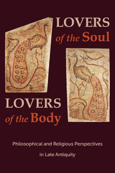 Lovers of the Soul, Lovers of the Body: Philosophical and Religious Perspectives in Late Antiquity