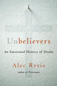 Title: Unbelievers: An Emotional History of Doubt, Author: Alec Ryrie