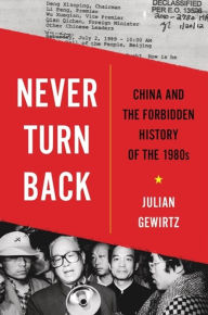 Title: Never Turn Back: China and the Forbidden History of the 1980s, Author: Julian Gewirtz