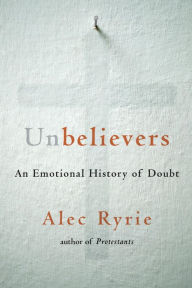 Title: Unbelievers: An Emotional History of Doubt, Author: Alec Ryrie