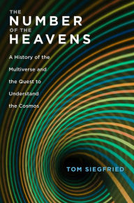 Title: The Number of the Heavens: A History of the Multiverse and the Quest to Understand the Cosmos, Author: Tom Siegfried