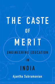 Title: The Caste of Merit: Engineering Education in India, Author: Ajantha Subramanian