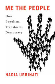 Title: Me the People: How Populism Transforms Democracy, Author: Nadia Urbinati