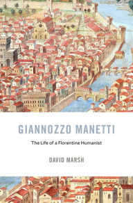 Title: Giannozzo Manetti: The Life of a Florentine Humanist, Author: David Marsh