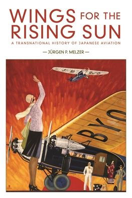 Wings for the Rising Sun: A Transnational History of Japanese Aviation