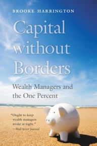 Title: Capital without Borders: Wealth Managers and the One Percent, Author: Brooke Harrington