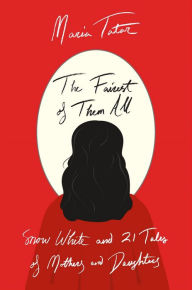 Title: The Fairest of Them All: Snow White and 21 Tales of Mothers and Daughters, Author: Maria Tatar