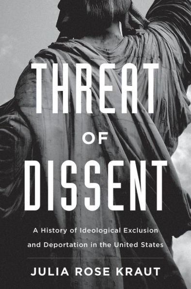 Threat of Dissent: A History of Ideological Exclusion and Deportation in the United States