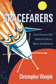 Title: Spacefarers: How Humans Will Settle the Moon, Mars, and Beyond, Author: Christopher Wanjek