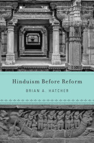 Title: Hinduism Before Reform, Author: Brian A. Hatcher