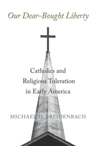 Download free ebooks for mobilesOur Dear-Bought Liberty: Catholics and Religious Toleration in Early America  byMichael D. Breidenbach9780674247239