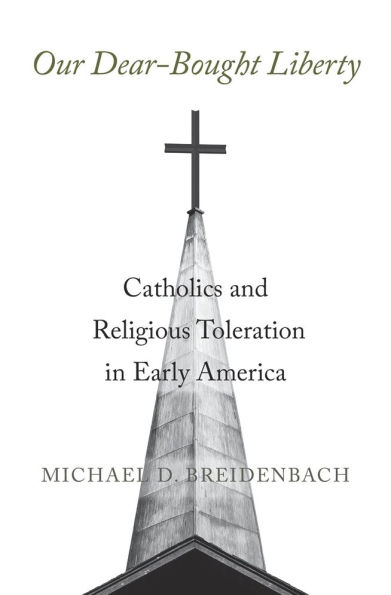 Our Dear-Bought Liberty: Catholics and Religious Toleration Early America