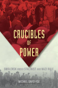 Public domain audio books download Crucibles of Power: Smolensk under Stalinist and Nazi Rule PDB CHM MOBI by Michael David-Fox