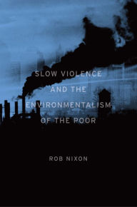 Title: Slow Violence and the Environmentalism of the Poor, Author: Rob Nixon