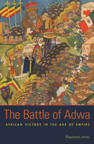 Title: The Battle of Adwa: African Victory in the Age of Empire, Author: Raymond Jonas