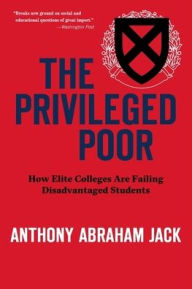 Title: The Privileged Poor: How Elite Colleges Are Failing Disadvantaged Students, Author: Anthony Abraham Jack