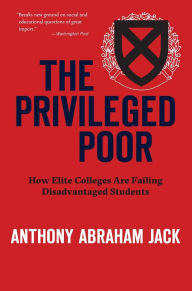 Title: The Privileged Poor: How Elite Colleges Are Failing Disadvantaged Students, Author: Anthony Abraham Jack