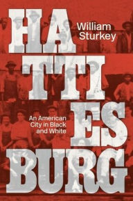 Title: Hattiesburg: An American City in Black and White, Author: William Sturkey