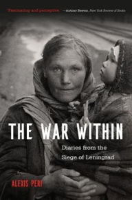 Title: The War Within: Diaries from the Siege of Leningrad, Author: Alexis Peri