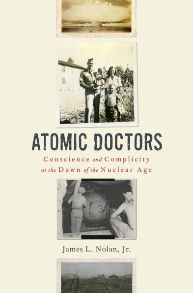 Atomic Doctors: Conscience and Complicity at the Dawn of Nuclear Age