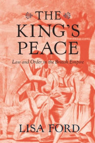 Title: The King's Peace: Law and Order in the British Empire, Author: Lisa Ford