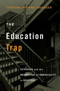 Free pc ebooks download The Education Trap: Schools and the Remaking of Inequality in Boston PDF DJVU 9780674249110 English version