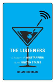 Free english books download audio The Listeners: A History of Wiretapping in the United States 9780674249288