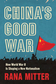 Title: China's Good War: How World War II Is Shaping a New Nationalism, Author: Rana Mitter