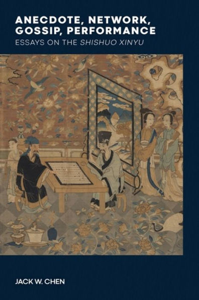 Anecdote, Network, Gossip, Performance: Essays on the <i>Shishuo xinyu</i>
