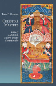 Title: Celestial Masters: History and Ritual in Early Daoist Communities, Author: Terry F. Kleeman