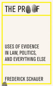 Best selling e books free download The Proof: Uses of Evidence in Law, Politics, and Everything Else English version by Frederick Schauer 9780674251373