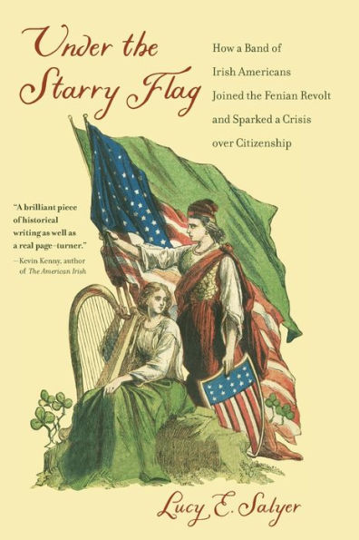 Under the Starry Flag: How a Band of Irish Americans Joined Fenian Revolt and Sparked Crisis over Citizenship