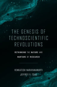 Title: The Genesis of Technoscientific Revolutions: Rethinking the Nature and Nurture of Research, Author: Venkatesh Narayanamurti