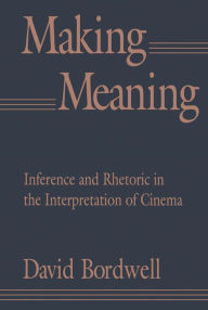 Title: Making Meaning: Inference and Rhetoric in the Interpretation of Cinema, Author: David Bordwell