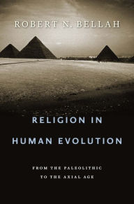 Title: Religion in Human Evolution: From the Paleolithic to the Axial Age, Author: Robert N. Bellah