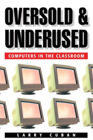 Title: Oversold and Underused: Computers in the Classroom, Author: Larry Cuban