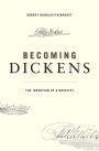 Becoming Dickens: The Invention of a Novelist