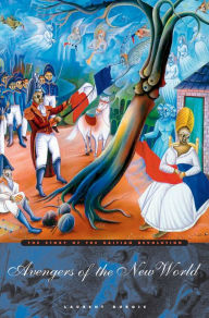 Title: Avengers of the New World: The Story of the Haitian Revolution, Author: Laurent Dubois