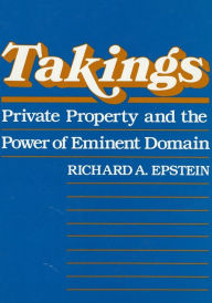 Title: Takings: Private Property and the Power of Eminent Domain, Author: Richard A. Epstein
