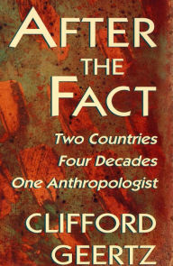 Title: After the Fact: Two Countries, Four Decades, One Anthropologist, Author: Clifford Geertz