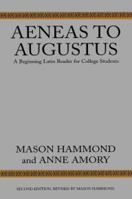 Title: Aeneas to Augustus: A Beginning Latin Reader for College Students, Second Edition, Author: Mason Hammond